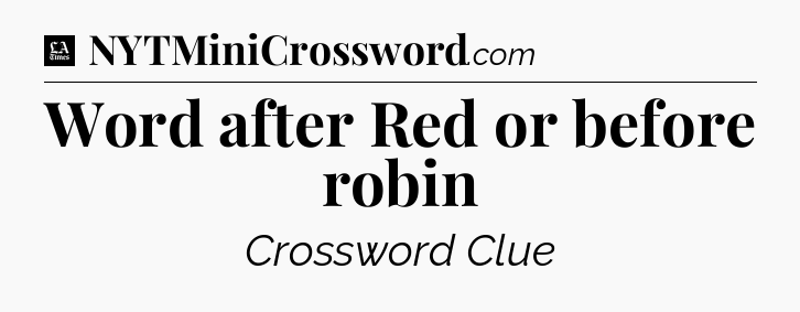 Word after Red or before robin - LA Times Crossword