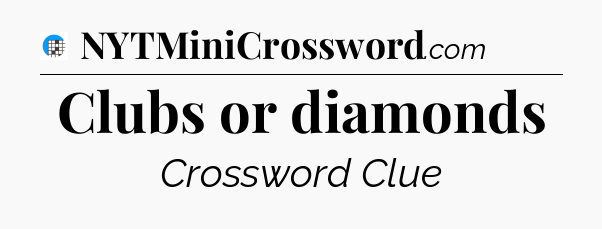 Clubs or diamonds Crossword Clue