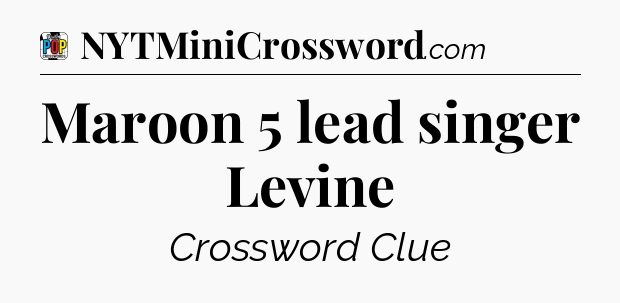 Maroon 5 lead singer Levine Crossword Clue