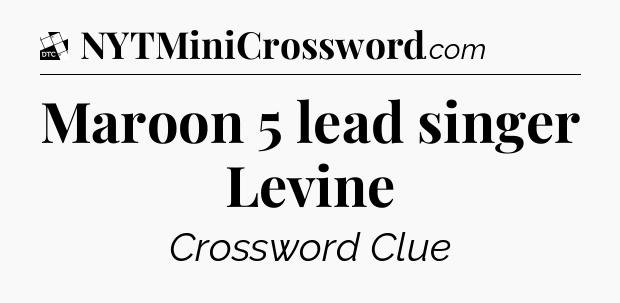 Maroon 5 lead singer Levine - Daily Themed Classic Crossword
