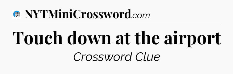 Touch down at the airport Crossword Clue