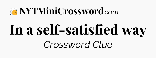 In a self-satisfied way - 7 Little Words