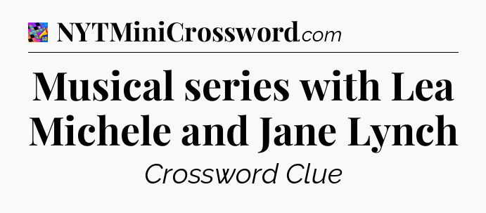 Musical series with Lea Michele and Jane Lynch Crossword Clue
