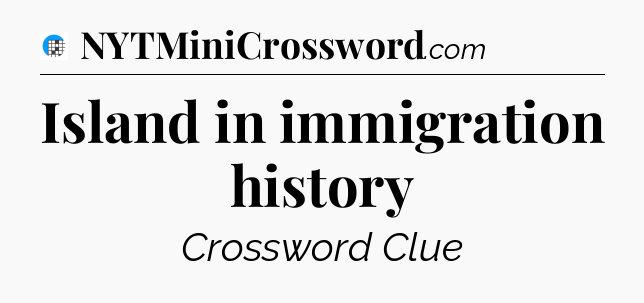 Island in immigration history Crossword Clue