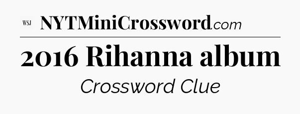 2016 Rihanna album - WSJ Crossword