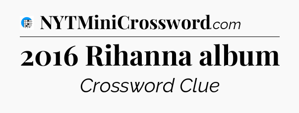 2016 Rihanna album Crossword Clue