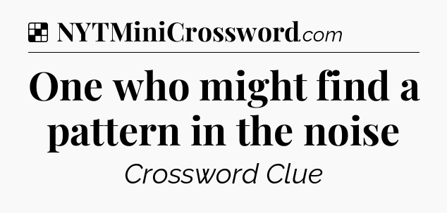 Solution: One who might find a pattern in the noise - NYT Crossword