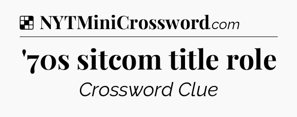 Solution: '70s sitcom title role - NYT Crossword