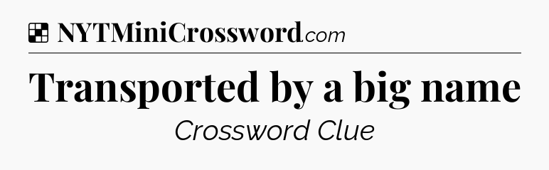 Solution: Transported by a big name - NYT Crossword