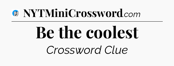Be the coolest Crossword Clue