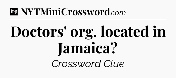 Doctors' org. located in Jamaica Crossword Clue