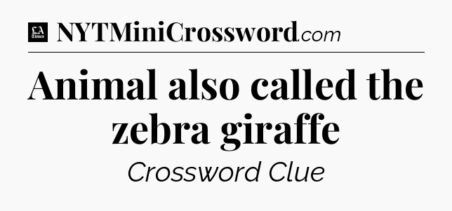 Animal also called the zebra giraffe - LA Times Crossword