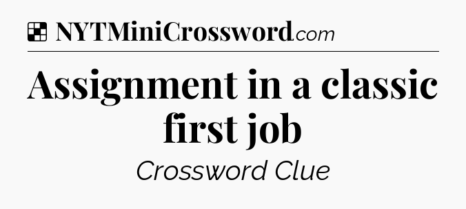 Solution: Assignment in a classic first job - NYT Crossword