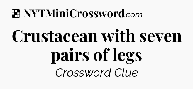 Solution: Crustacean with seven pairs of legs - NYT Crossword
