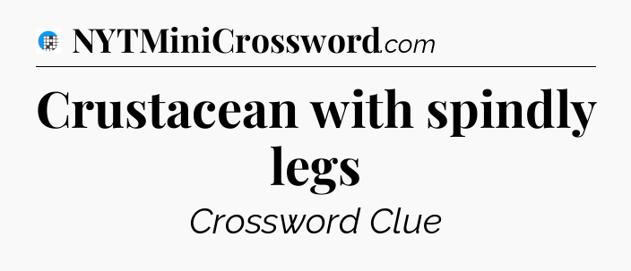 Crustacean with spindly legs Crossword Clue