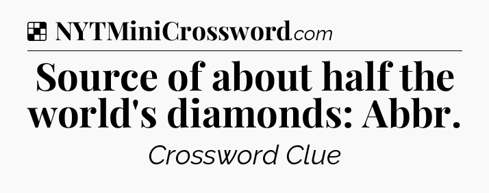 Solution: Source of about half the world's diamonds: Abbr - NYT Crossword