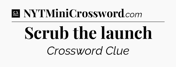 Scrub the launch - LA Times Crossword