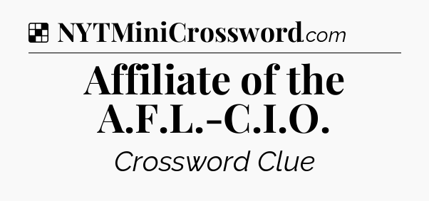 Solution: Affiliate of the A.F.L.-C.I.O - NYT Crossword