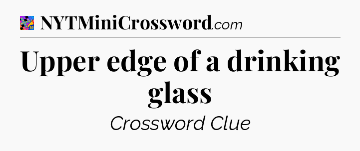 Upper edge of a drinking glass Crossword Clue