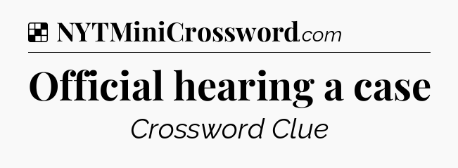 Solution: Official hearing a case - NYT Crossword