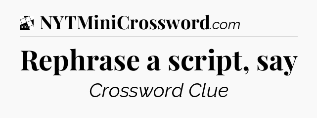 Rephrase a script, say - Daily Themed Classic Crossword