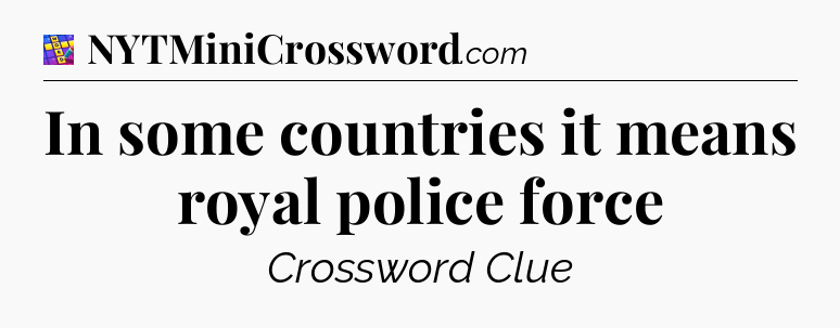 In some countries it means royal police force Codycross