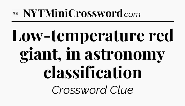 Low-temperature red giant, in astronomy classification - WSJ Crossword