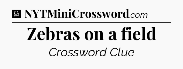 Zebras on a field - LA Times Crossword