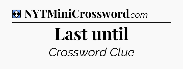 Solution: Last until - NYT Mini Crossword
