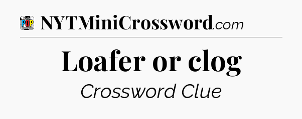 Loafer or clog Crossword Clue