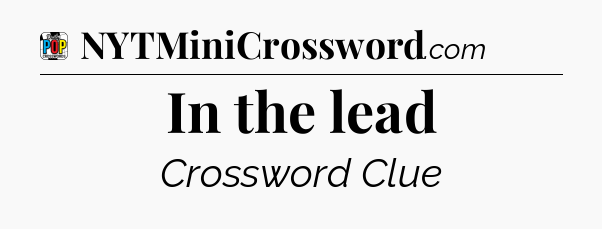 In the lead Crossword Clue