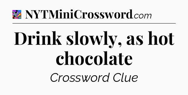 Drink slowly, as hot chocolate Crossword Clue