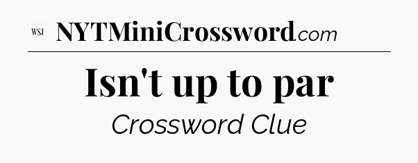 Isn't up to par - WSJ Crossword