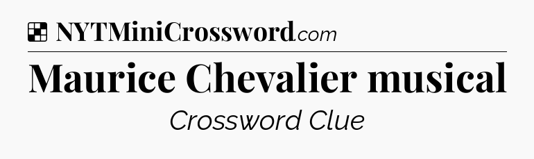 Solution: Maurice Chevalier musical - NYT Crossword