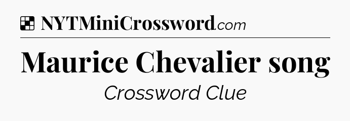 Solution: Maurice Chevalier song - NYT Crossword