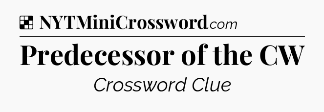 Solution: Predecessor of the CW - NYT Crossword