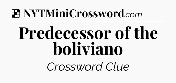 Solution: Predecessor of the boliviano - NYT Crossword