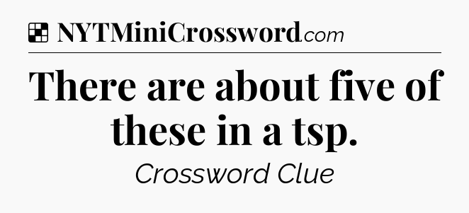 Solution: There are about five of these in a tsp - NYT Crossword