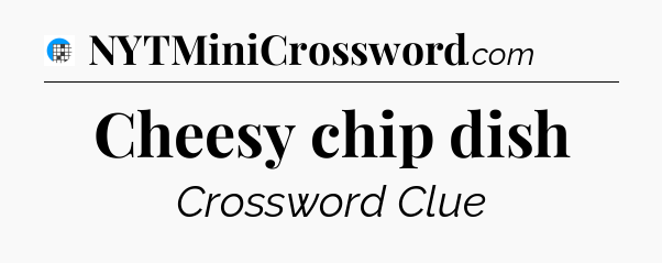 Cheesy chip dish Crossword Clue