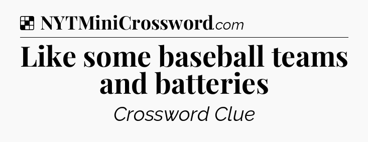 Solution: Like some baseball teams and batteries - NYT Crossword