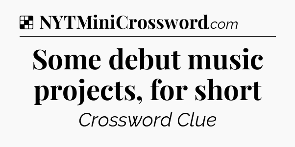 Solution: Some debut music projects, for short - NYT Crossword