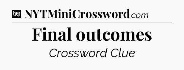 Final outcomes Crossword Clue