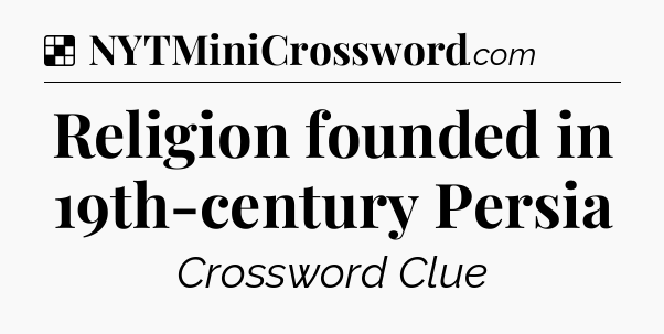Solution: Religion founded in 19th-century Persia - NYT Crossword