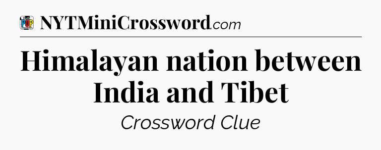 Himalayan nation between India and Tibet Crossword Clue
