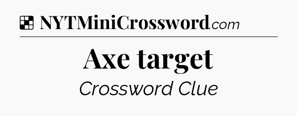 Solution: Axe target - NYT Crossword