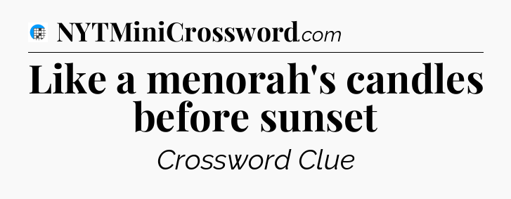Like a menorah's candles before sunset Crossword Clue