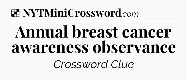 Annual breast cancer awareness observance NYT Crossword
