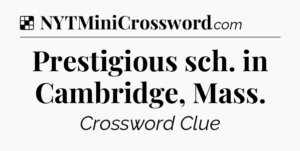 Solution: Prestigious sch. in Cambridge, Mass - NYT Crossword