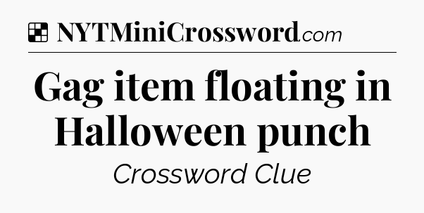 Solution: Gag item floating in Halloween punch - NYT Crossword