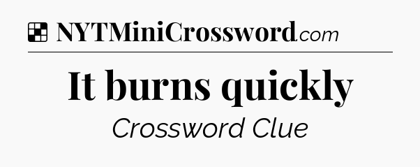 Solution: It burns quickly - NYT Crossword
